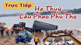 Trực Tiếp :  Khẩn Trương Hạ Thuỷ Cầu Phao Phong Châu Phú Thọ