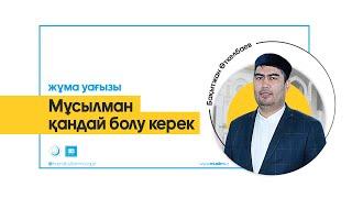 Мұсылман қандай болу керек | жұма уағызы/ Бақытжан Өткелбаев