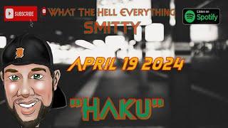 "Haku" The What The Hell Everything Podcast W/ Smitty 05/03/2024