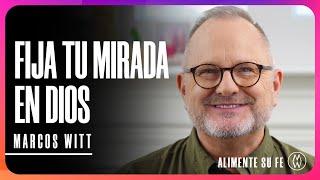 Fija Tu Mirada en Dios  - Marcos Witt | Alimente Su Fe