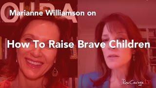 How To Raise Brave Children: Marianne Williamson