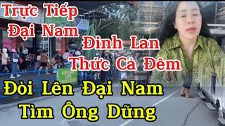 Trực Tiếp Đại Nam: Đinh Lan thức cả đêm..đòi lên Đại Nam tìm ông Dũng