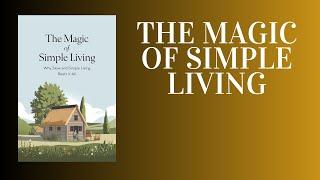 The Magic of Simple Living: Why Slow and Simple Living Beats It All (Audiobook)