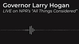 Governor Larry Hogan Discusses Coronavirus Updates with NPR's All things Considered