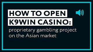 How to Open K9WIN Casino: Proprietary Gambling Project on the Asian Market