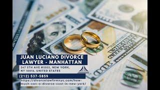 How Much Can a Divorce Cost in New York by Juan Luciano,  Divorce Lawyer