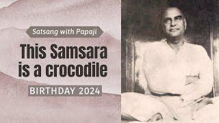 PAPAJI  - This Samsara is a crocodile - Birthday 2024