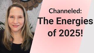 Channeled: The Energies of 2025!