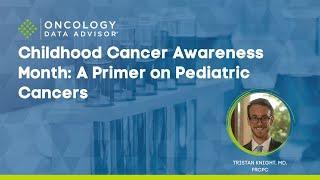 Childhood Cancer Awareness Month: A Primer on Pediatric Cancers With Tristan Knight, MD, FRCPC