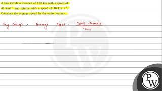 A bus travels a distance of \( 120 \mathrm{~km} \) with a speed of \( 40 \mathrm{kmh}^{-1} \) an...