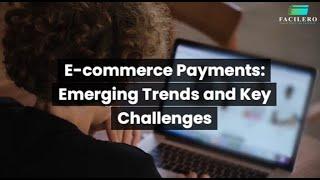 E-commerce Payments: Emerging Trends and Key Challenges