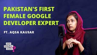 Pakistan's First Female Google Developer Expert Ft. Aqsa Kausar | EP13