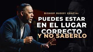 Puedes estar en el lugar correcto y no saberlo | Bishop Ruddy Gracia