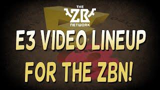 E3 Video Lineup for the ZB Network!