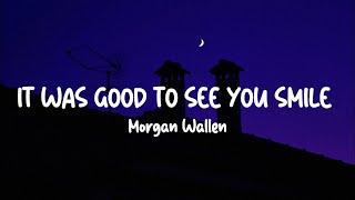 Morgan Wallen -- It Was Good To See You Smile (Lyrics)