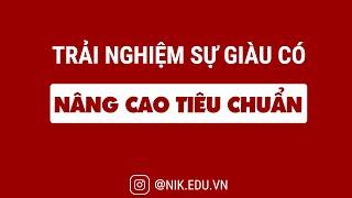 Nguyễn Thành Tiến | NIK Edu | Trải Nghiệm Sự Giàu Có - Nâng Cao Tiêu Chuẩn