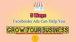 5 Ways Facebooks Ads Can Help You Grow Your Business