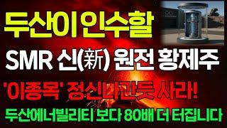 [긴급속보] 두산이 인수한다! SMR 원전 AI로봇 '이 종목' 올해 내내 터집니다! 두산에너빌리티 보다 80배 더 올라가니 1주라도 사 모으세요. #원전관련주 #원전