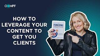 How To Leverage Your Content To Get You Clients