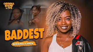 OBINNA SHOW LIVE : THE BADDEST - Shekinah Karen