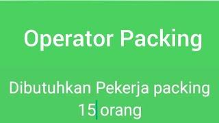 Lowongan Operator Packing 15 orang || loker Batam hari ini, iklan kota Batam