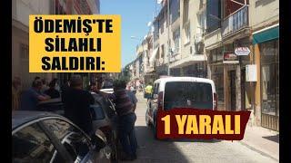 Ödemiş’te silahlı saldırı:1 Yaralı