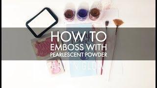 How to Emboss with Pearlescent Powder