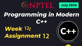 NPTEL Programming in Modern C++ WEEK 12 ASSIGNMENT 12 ANSWERS Solutions Quiz | 2024 July