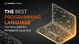 The Best Programming Language for Data Science: Python vs Julia vs R