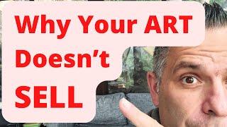 Why Your ART Doesn't SELL - Yes I'm Going There