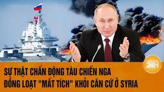 Sự thật chấn động tàu chiến Nga đồng loạt "mất tích" khỏi căn cứ ở Syria