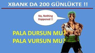 PALA DURSUN MU? PALA VURSUN MU? XBANK 200 GÜNLÜĞE GELDİ !! YETER ARTIK DİYENLER