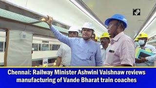 Chennai: Railway Minister Ashwini Vaishnaw reviews manufacturing of Vande Bharat train coaches