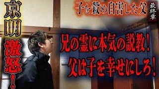 【心霊】子を殺め自害した父 〜最終章〜 京明激怒！兄の霊に本気の説教！父は子を幸せにしろ！【橋本京明】【閲覧注意】