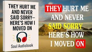 They Hurt Me and Never Said Sorry — Here’s How I Moved On | Full Audiobook