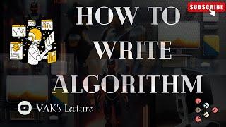 How to Write an Algorithm | ALGORITHM | With Examples | VAK's Lecture