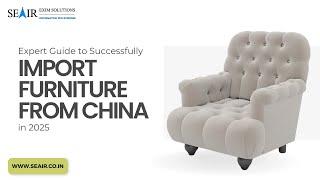 Expert Guide to Successfully Import Furniture from China in 2025