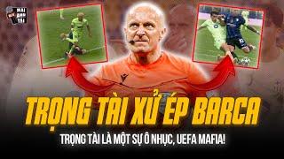 TOÀN CẢNH DRAMA BARCA TỐ TRỌNG TÀI XỬ ÉP ĐỘI NHÀ | TRỌNG TÀI LÀ MỘT SỰ Ô NHỤC, UEFA MAFIA!