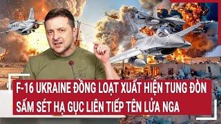 Thời sự quốc tế:F-16 Ukraine đồng loạt xuất hiện tung đòn sấm sét hạ gục liên tiếp tên lửa Nga