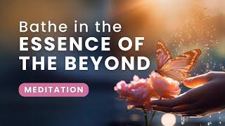 Bathe in The Essence of the Beyond | Energy Meditation Experience