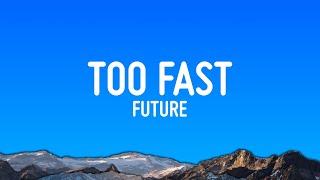 Future - TOO FAST (Lyrics)