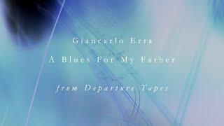 Giancarlo Erra - A Blues For My Father (from Departure Tapes)