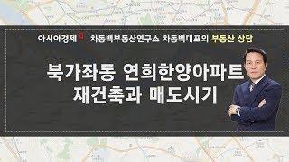 차동백연구소 [북가좌동 연희한양아파트 재건축 기대와 매도시점은? -181130 아시아경제tv 부동산고민 무엇이든 물어보세요]