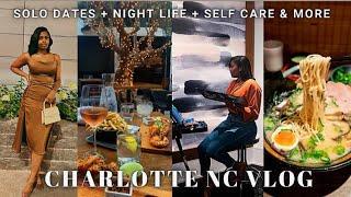 Charlotte NC Vlog | SOLO Dates + NIGHT Life + Self Care & More