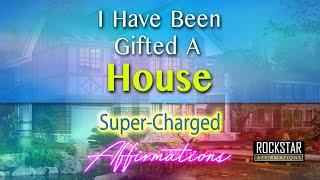 I Have Been Gifted A House - Attract A House - Super-Charged Affirmations