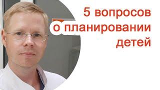 5 вопросов о планировании детей / Доктор Черепанов