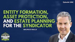 Entity Formation, Asset protection, and Estate planning for the Syndicator | Mauricio Rauld