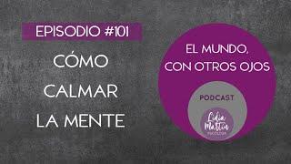 EPISODIO 101: CÓMO CALMAR LA MENTE