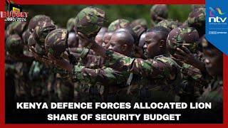 Kenya Defence Forces allocated lion share of security budget