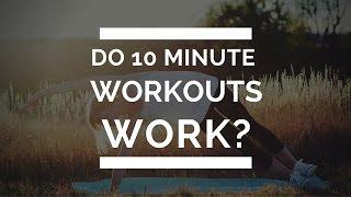 Do 10 minute workouts actually work?